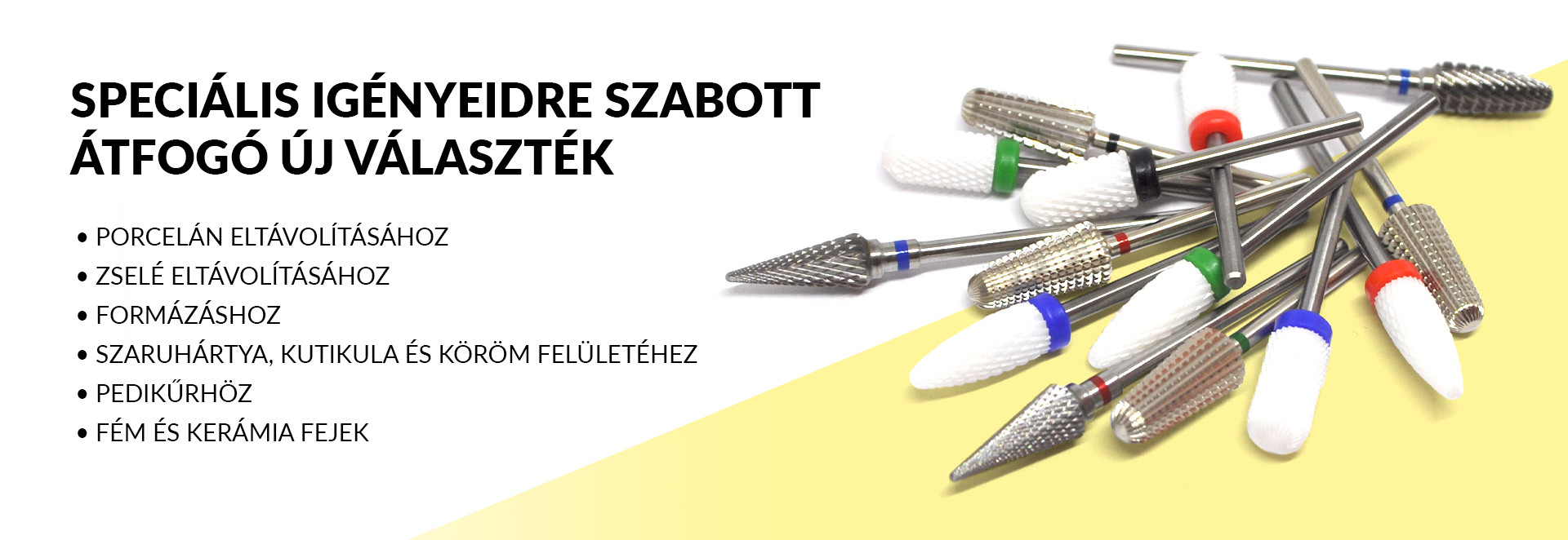 Speciális igényeidre szabott átfogó ÚJ választék Porcelán eltávolításához Zselé eltávolításához Formázáshoz Szaruhártya, kutikula és köröm felületéhez Pedikűrhöz FÉM és KERÁMIA fejek