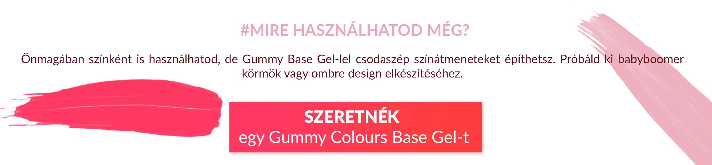 MIRE HASZNÁLHATOD MÉG? Önmagában színként is használhatod, de Gummy Base Gel-lel csodaszép színátmeneteket készíthetsz. Próbáld ki babyboomer körmök vagy ombre design elkészítéséhez.